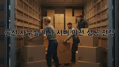 울산 사무실 이사? 서버 이전 성공 전략!
