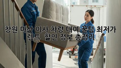 창원 마산 이사 차량 대여 꿀팁! 최저가 렌트 & 할인 정보 총정리 ✨