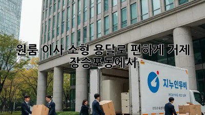 원룸 이사? 소형 용달로 편하게! 거제 장승포동에서